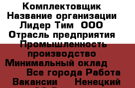 Комплектовщик › Название организации ­ Лидер Тим, ООО › Отрасль предприятия ­ Промышленность, производство › Минимальный оклад ­ 18 000 - Все города Работа » Вакансии   . Ненецкий АО,Вижас д.